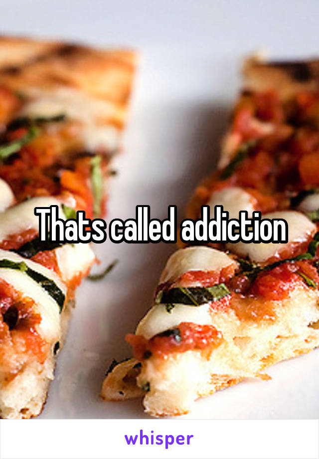 Thats called addiction