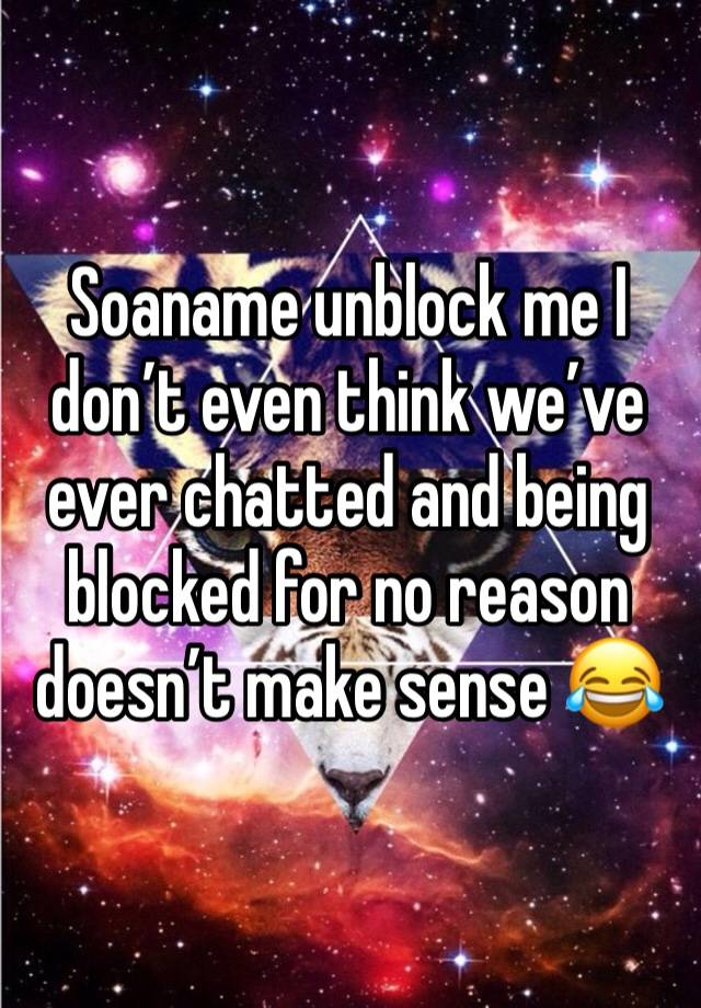 Soaname unblock me I don’t even think we’ve ever chatted and being blocked for no reason doesn’t make sense 😂