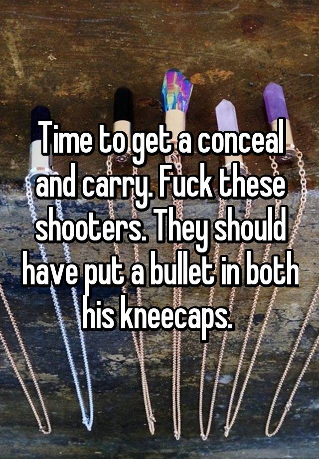 Time to get a conceal and carry. Fuck these shooters. They should have put a bullet in both his kneecaps. 