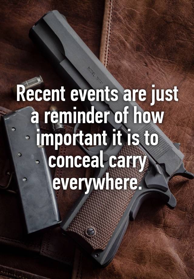 Recent events are just a reminder of how important it is to conceal carry everywhere.