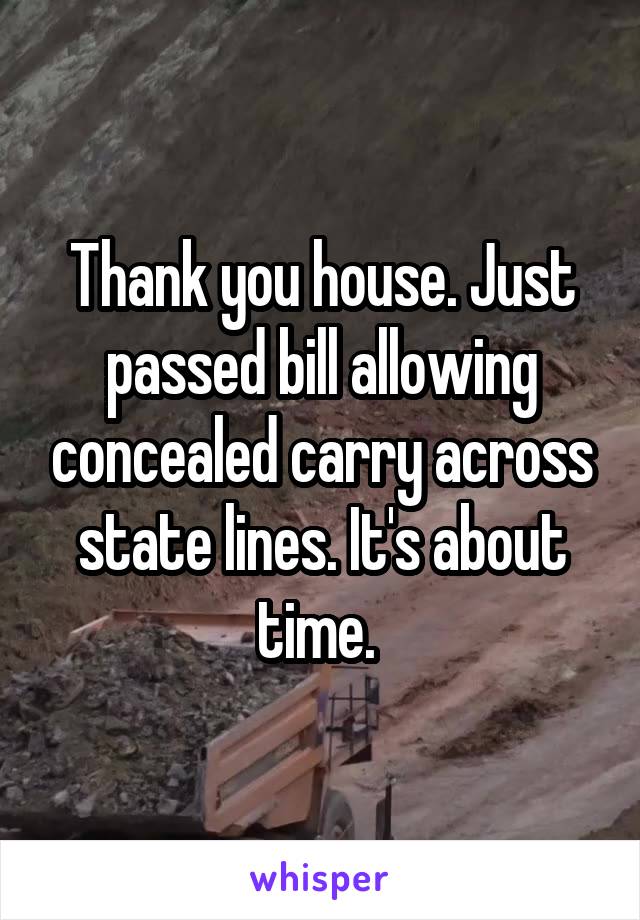 Thank you house. Just passed bill allowing concealed carry across state lines. It's about time. 