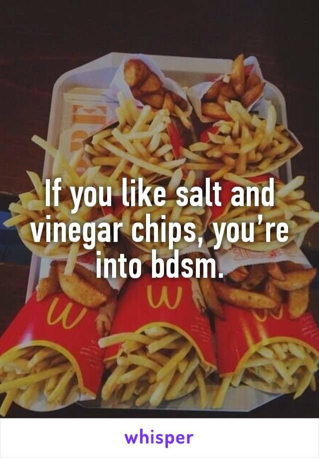 If you like salt and vinegar chips, you’re into bdsm.