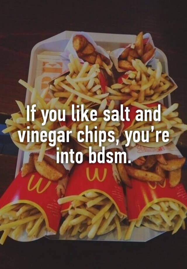 If you like salt and vinegar chips, you’re into bdsm.