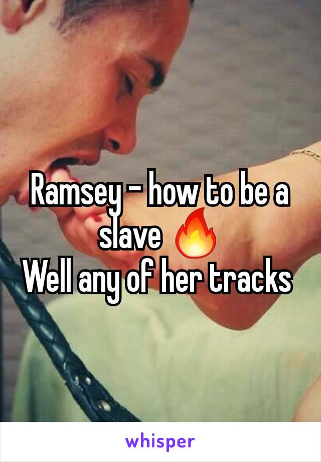 Ramsey - how to be a slave 🔥
Well any of her tracks 