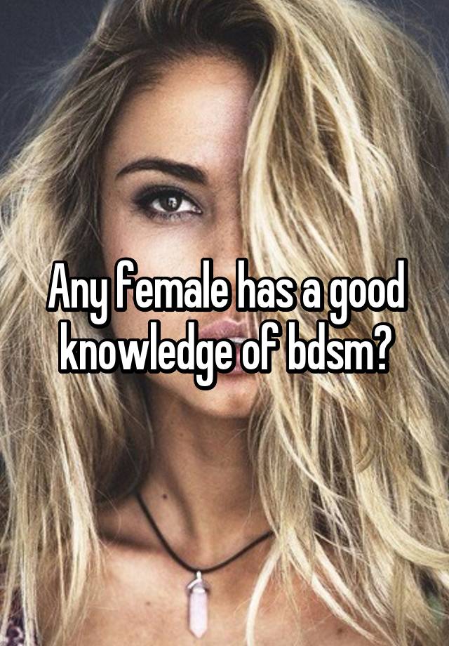 Any female has a good knowledge of bdsm?