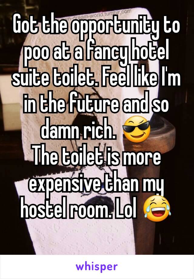 Got the opportunity to poo at a fancy hotel suite toilet. Feel like I'm in the future and so damn rich. 😎
The toilet is more expensive than my hostel room. Lol 😂