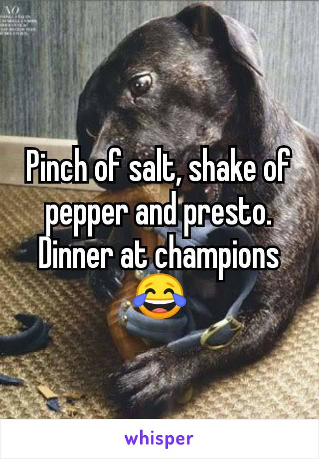 Pinch of salt, shake of pepper and presto. Dinner at champions 😂