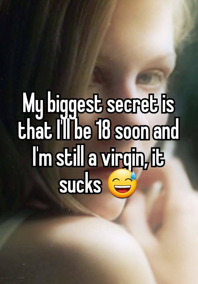 My biggest secret is that I'll be 18 soon and I'm still a virgin, it sucks 😅