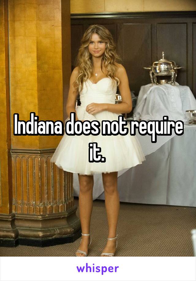 Indiana does not require it. 