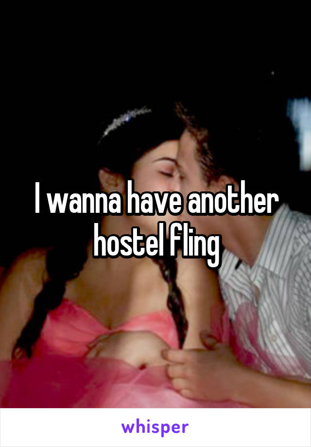 I wanna have another hostel fling