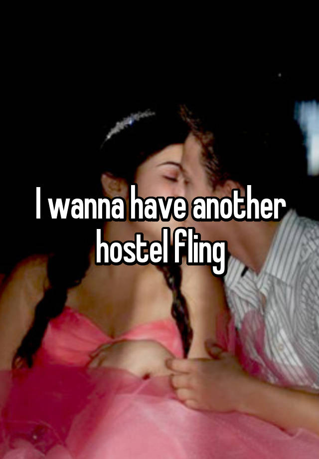 I wanna have another hostel fling