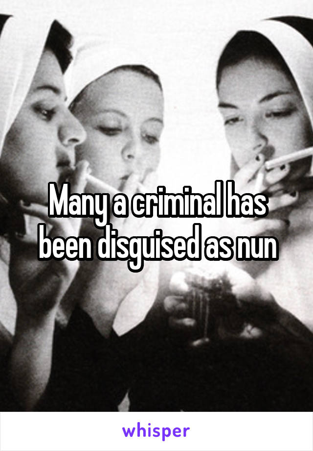 Many a criminal has been disguised as nun