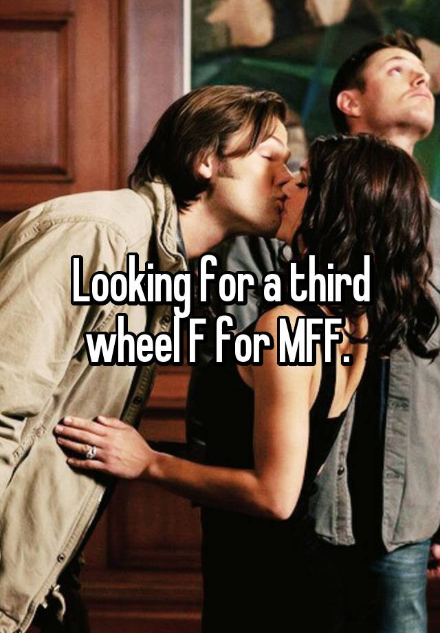 Looking for a third wheel F for MFF. 