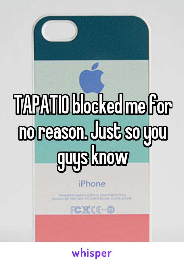 TAPATIO blocked me for no reason. Just so you guys know