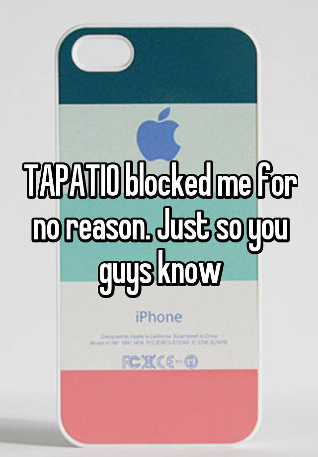 TAPATIO blocked me for no reason. Just so you guys know