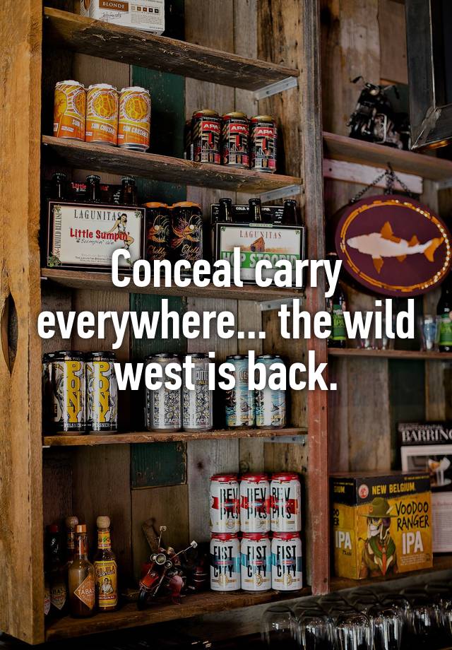 Conceal carry everywhere... the wild west is back.