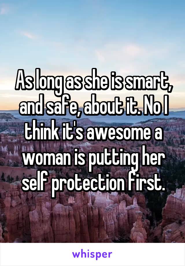 As long as she is smart, and safe, about it. No I think it's awesome a woman is putting her self protection first.