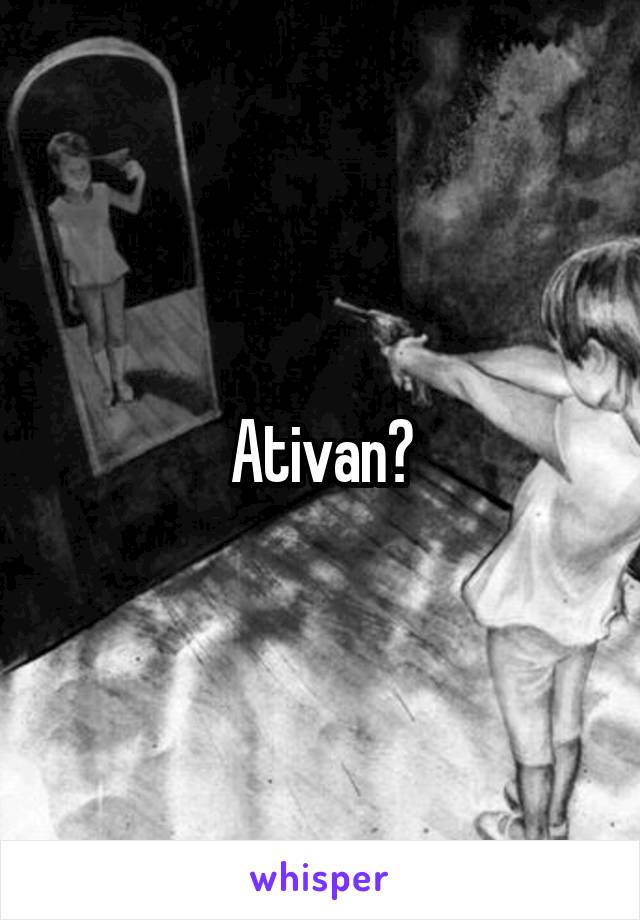 Ativan?