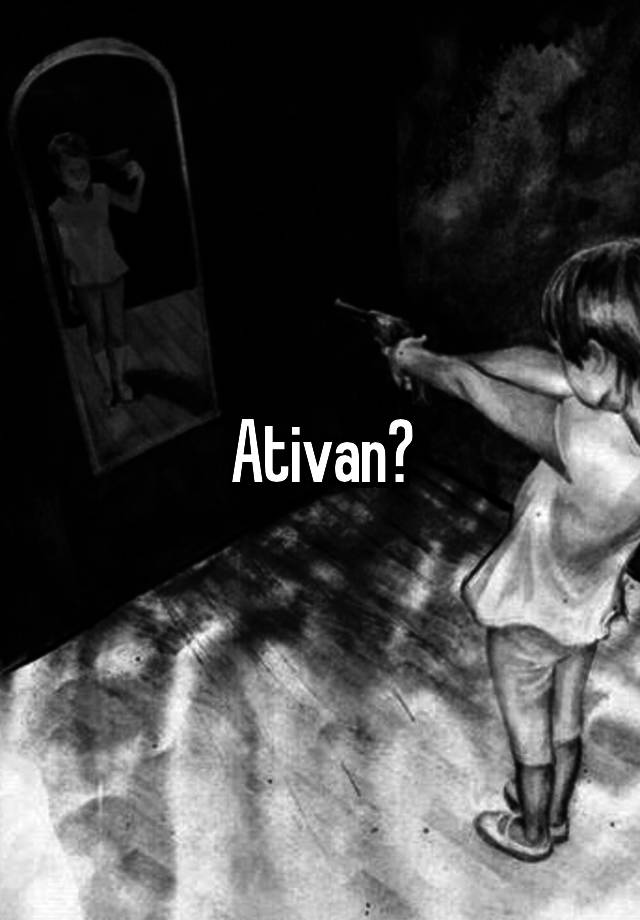 Ativan?