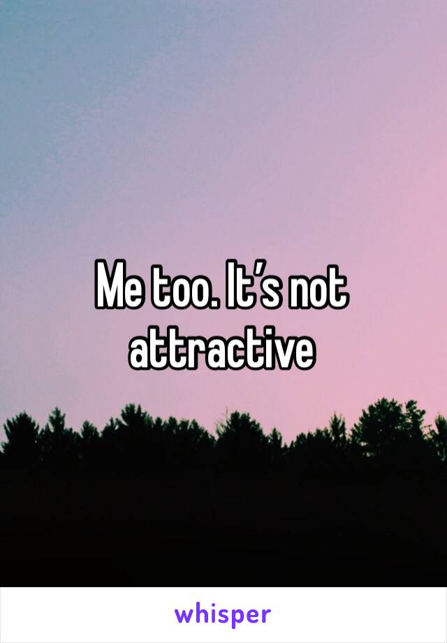 Me too. It’s not attractive 