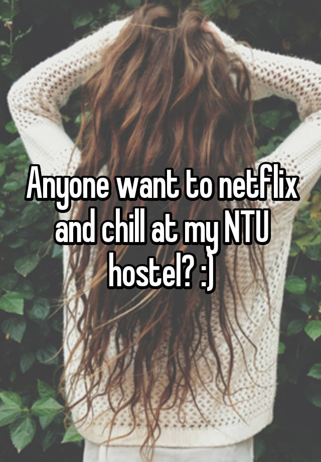 Anyone want to netflix and chill at my NTU hostel? :)