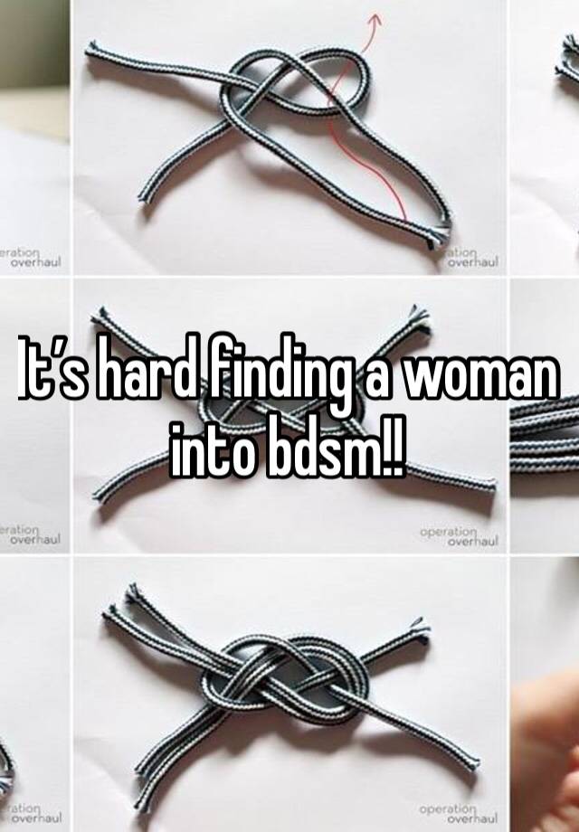 It’s hard finding a woman into bdsm!!