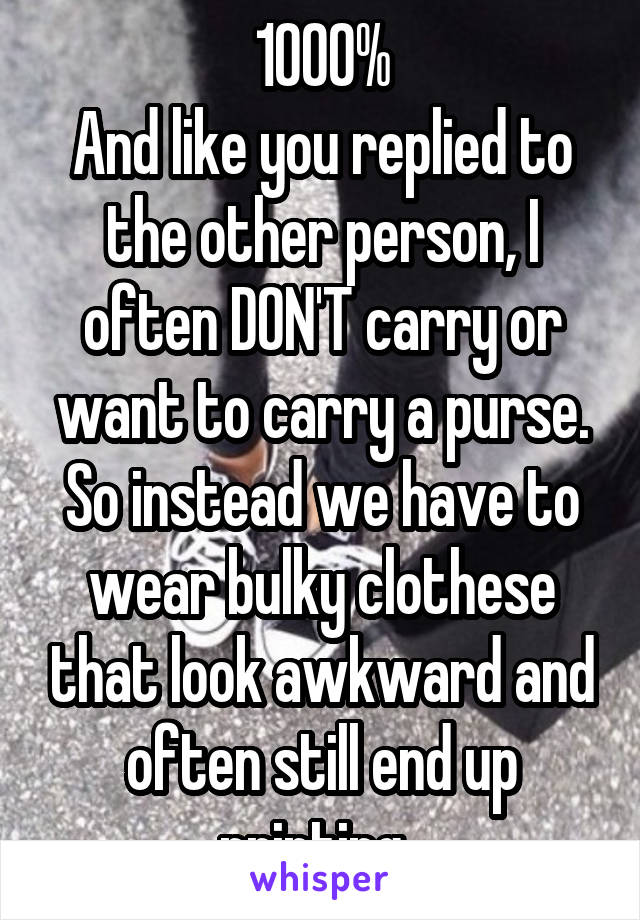 1000%
And like you replied to the other person, I often DON'T carry or want to carry a purse. So instead we have to wear bulky clothese that look awkward and often still end up printing. 