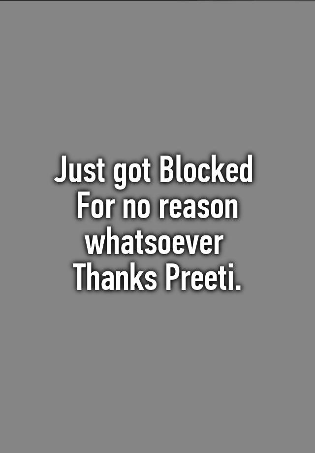 Just got Blocked 
For no reason whatsoever 
Thanks Preeti.