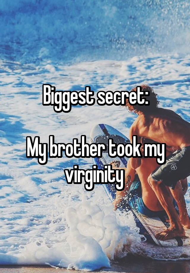 Biggest secret:

My brother took my virginity 