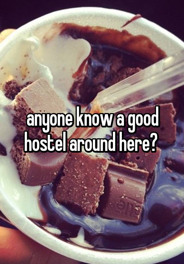 anyone know a good hostel around here? 