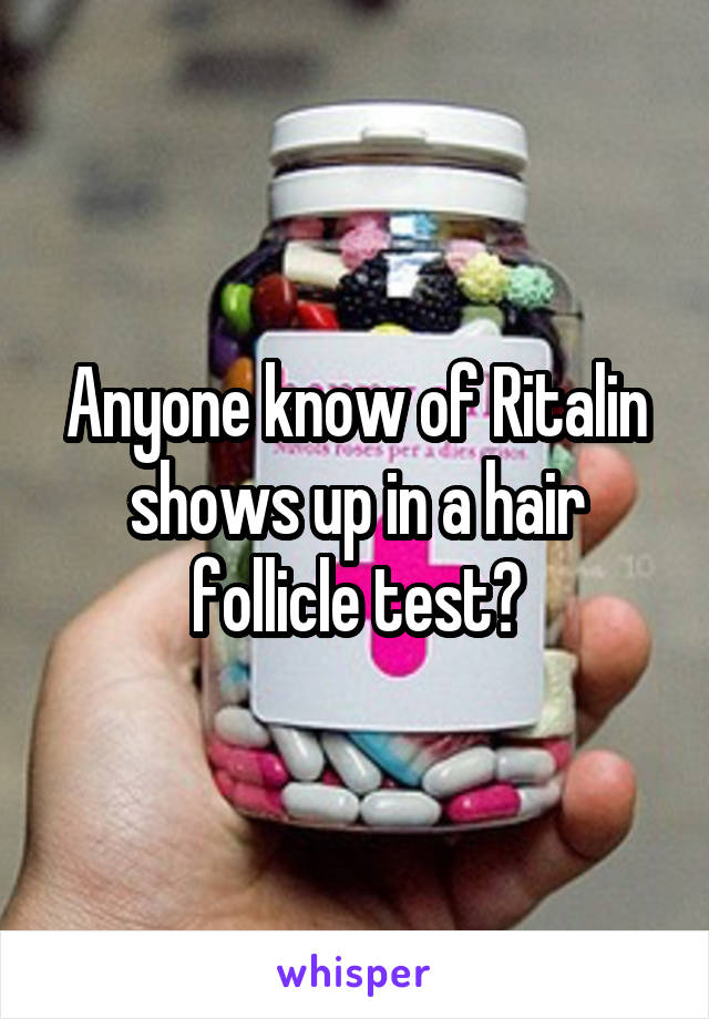 Anyone know of Ritalin shows up in a hair follicle test?