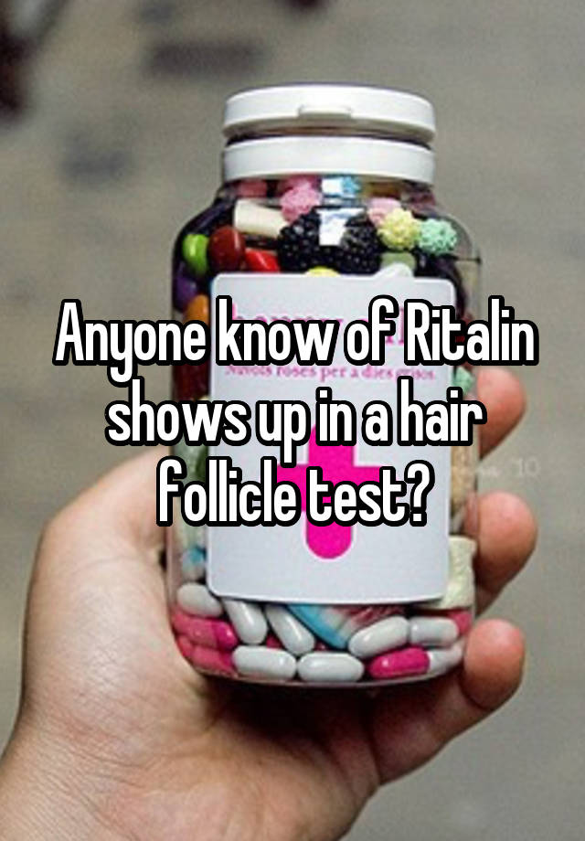 Anyone know of Ritalin shows up in a hair follicle test?