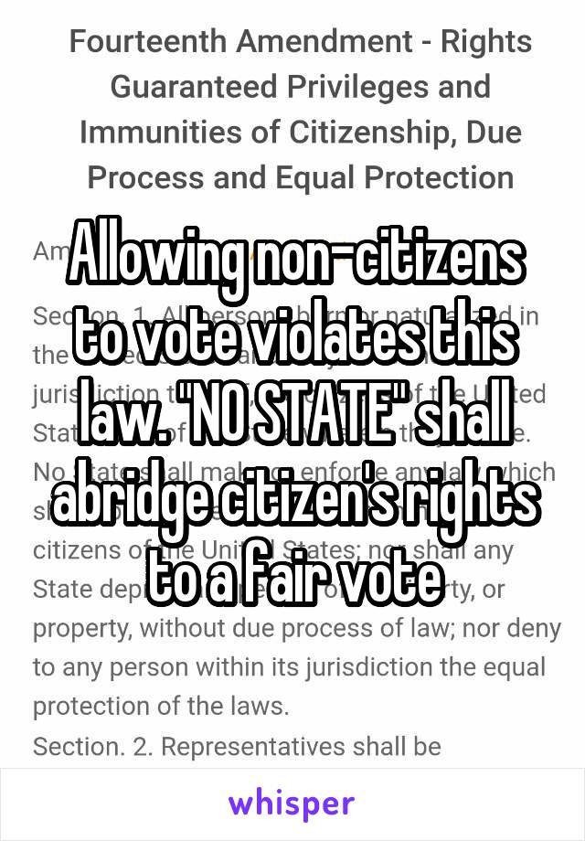 Allowing non-citizens to vote violates this law. "NO STATE" shall abridge citizen's rights to a fair vote