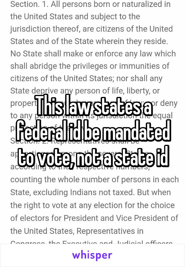 This law states a federal id be mandated to vote, not a state id