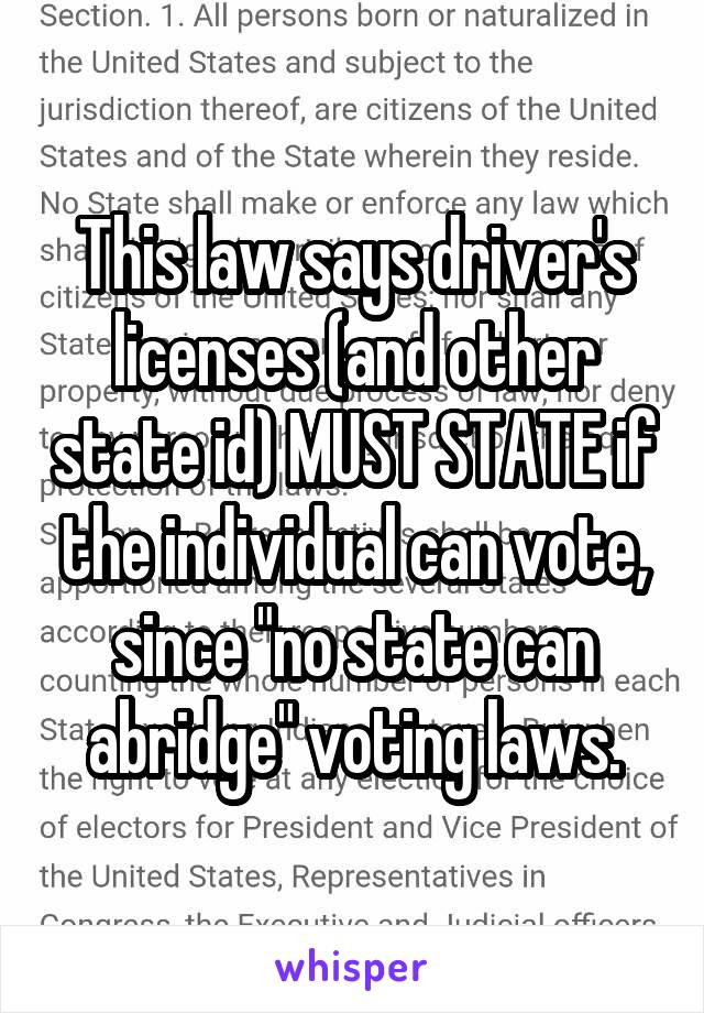 This law says driver's licenses (and other state id) MUST STATE if the individual can vote, since "no state can abridge" voting laws.