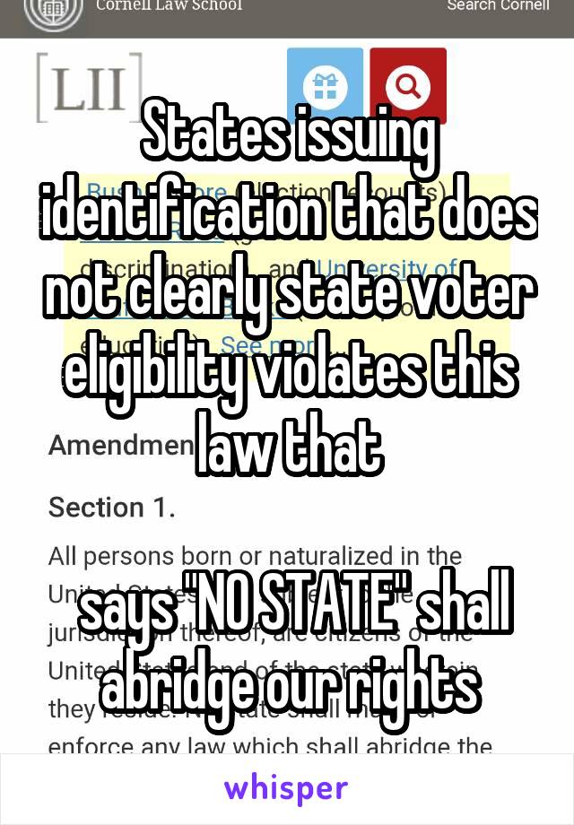 States issuing identification that does not clearly state voter eligibility violates this law that

 says "NO STATE" shall abridge our rights