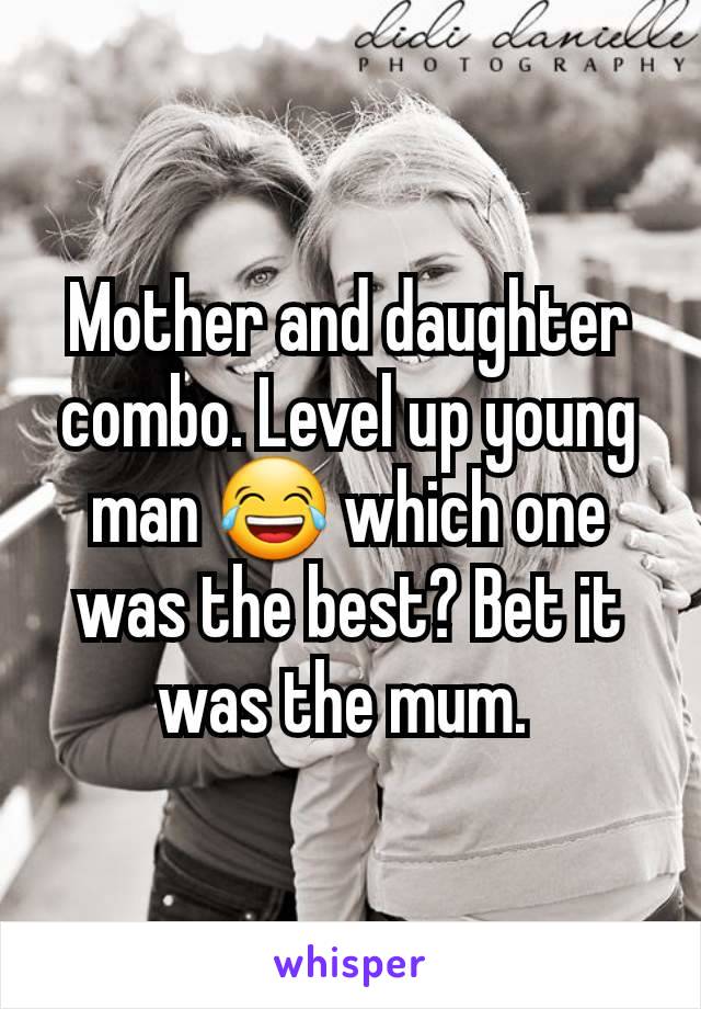 Mother and daughter combo. Level up young man 😂 which one was the best? Bet it was the mum. 