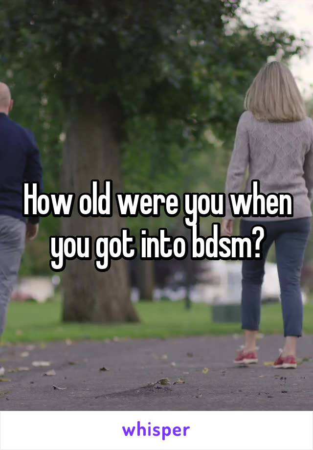 How old were you when you got into bdsm?