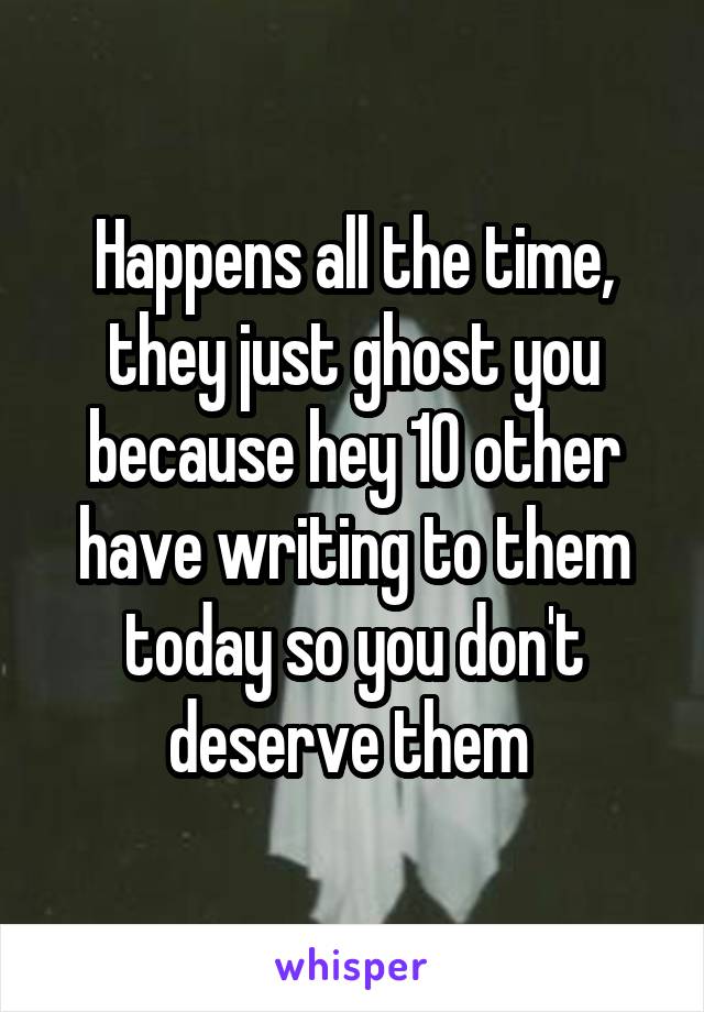 Happens all the time, they just ghost you because hey 10 other have writing to them today so you don't deserve them 