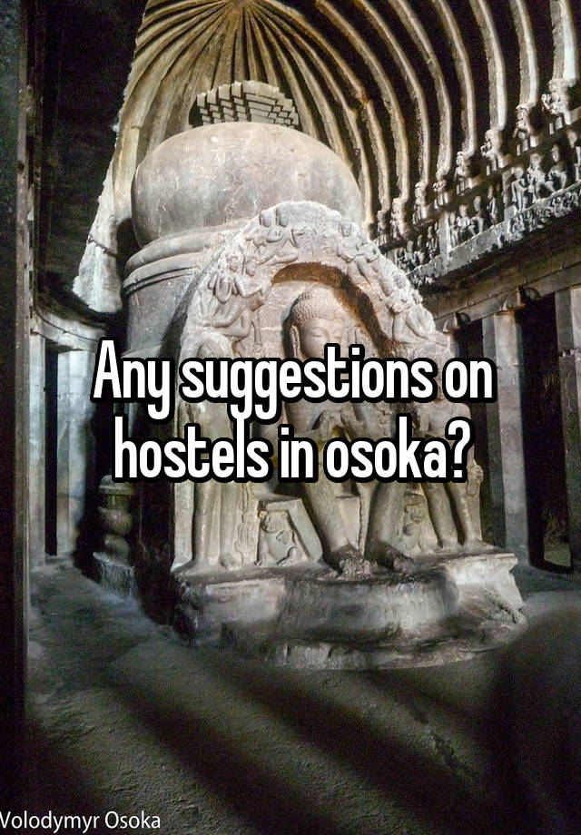 Any suggestions on hostels in osoka?