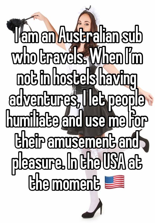  I am an Australian sub who travels. When I’m not in hostels having adventures, I let people humiliate and use me for their amusement and pleasure. In the USA at the moment 🇺🇸