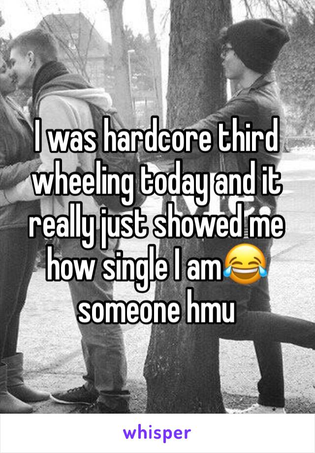 I was hardcore third wheeling today and it really just showed me how single I am😂someone hmu