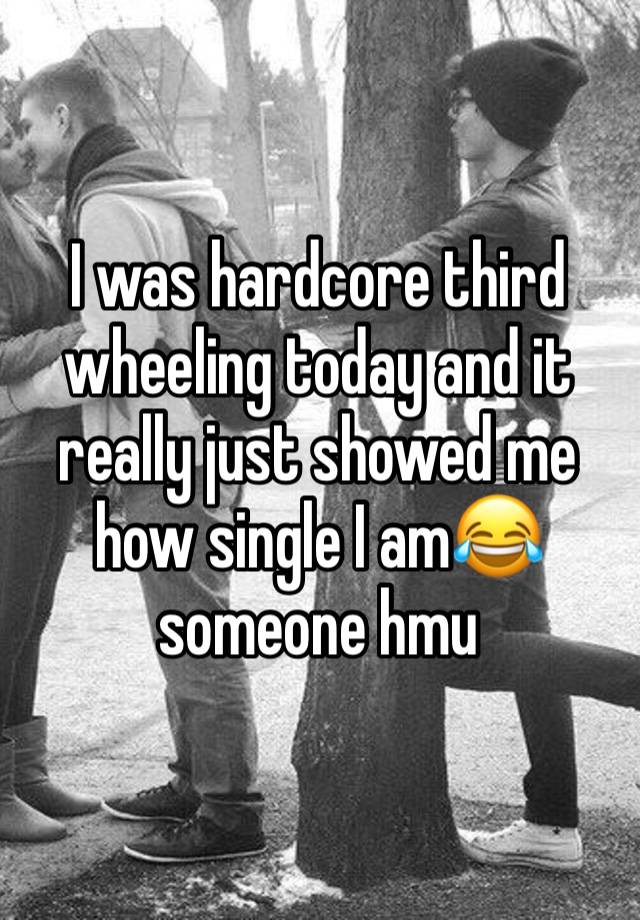 I was hardcore third wheeling today and it really just showed me how single I am😂someone hmu