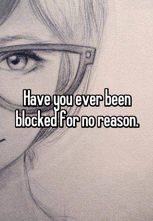 Have you ever been blocked for no reason.