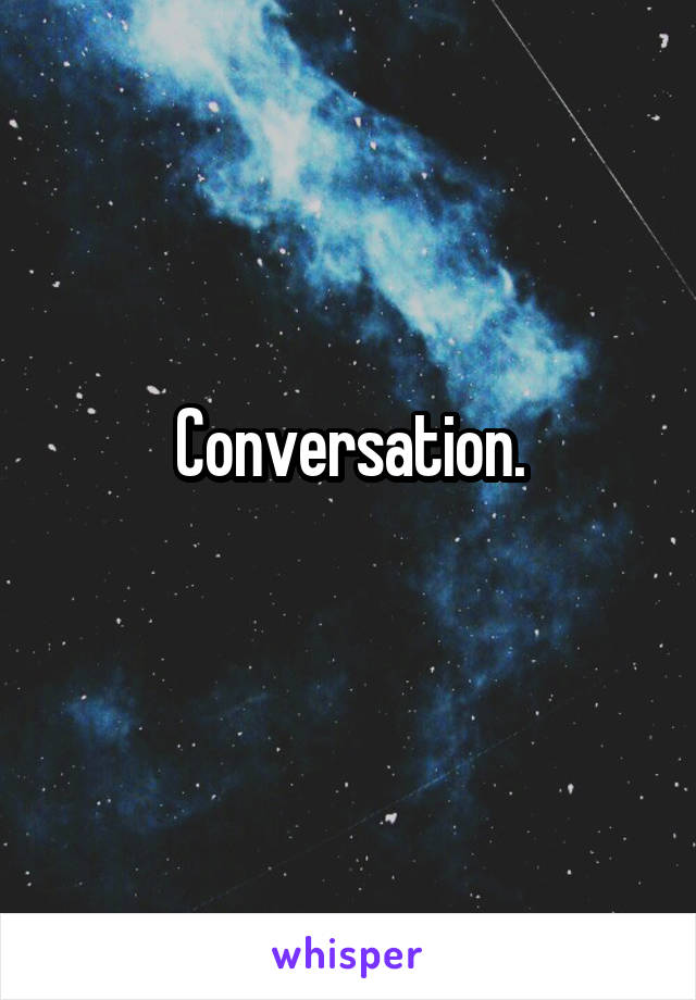 Conversation.
