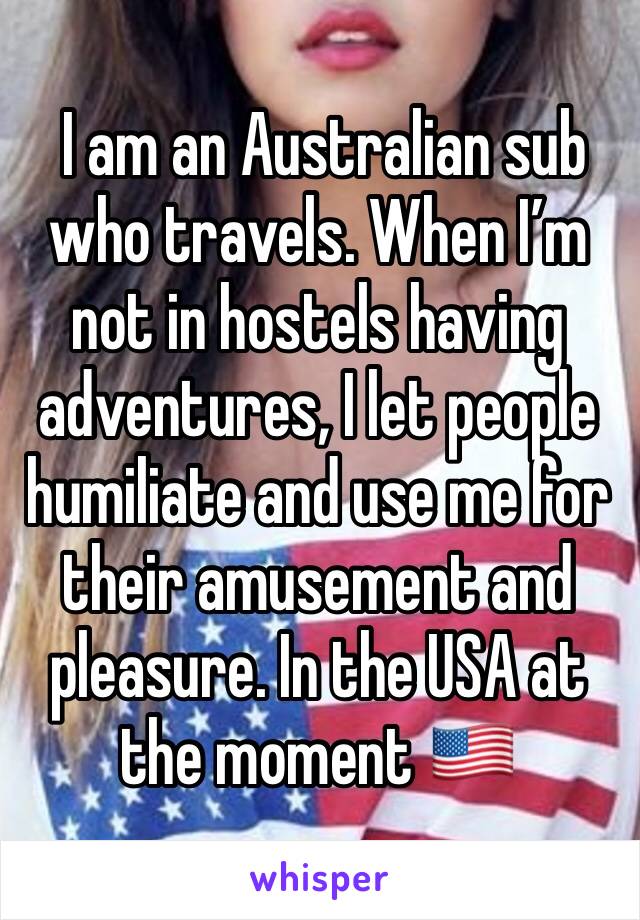  I am an Australian sub who travels. When I’m not in hostels having adventures, I let people humiliate and use me for their amusement and pleasure. In the USA at the moment 🇺🇸