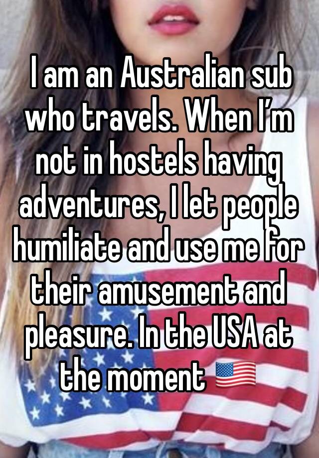  I am an Australian sub who travels. When I’m not in hostels having adventures, I let people humiliate and use me for their amusement and pleasure. In the USA at the moment 🇺🇸