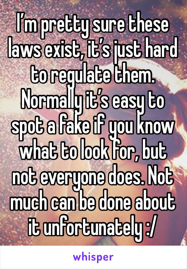 I’m pretty sure these laws exist, it’s just hard to regulate them. Normally it’s easy to spot a fake if you know what to look for, but not everyone does. Not much can be done about it unfortunately :/