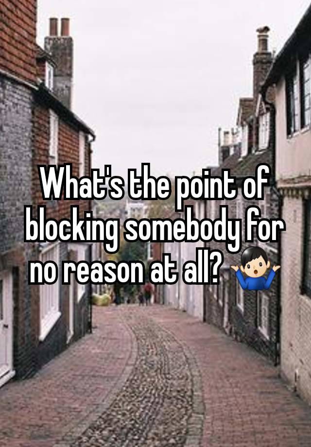 What's the point of blocking somebody for no reason at all? 🤷🏻‍♂️