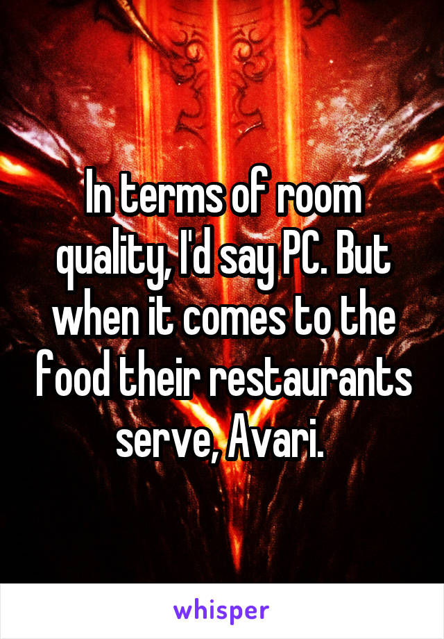 In terms of room quality, I'd say PC. But when it comes to the food their restaurants serve, Avari. 